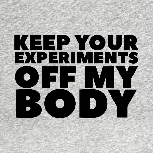 Keep Your Experiments Off My Body by BubbleMench